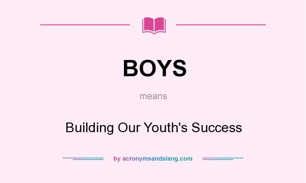 What does BOYS mean? It stands for Building Our Youth`s Success