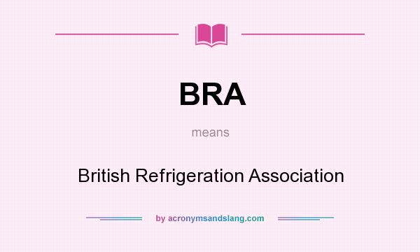 What does BRA mean? It stands for British Refrigeration Association
