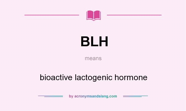 What does BLH mean? It stands for bioactive lactogenic hormone