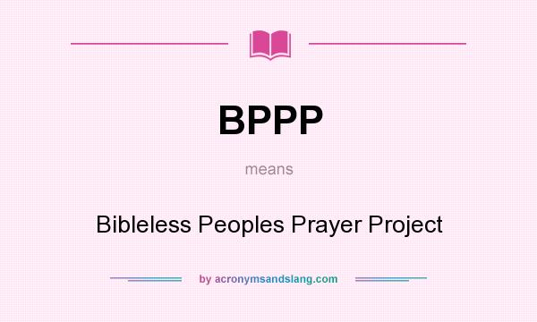 What does BPPP mean? It stands for Bibleless Peoples Prayer Project