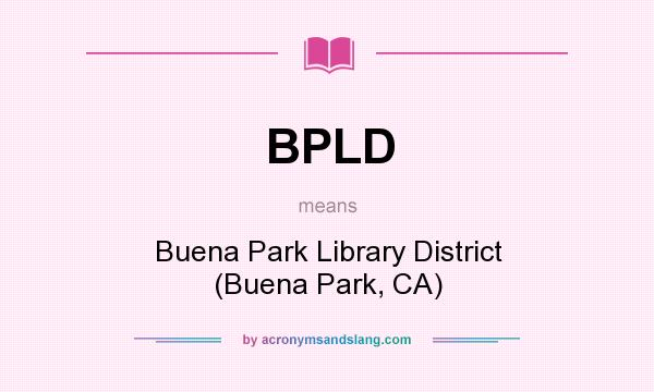 What does BPLD mean? It stands for Buena Park Library District (Buena Park, CA)