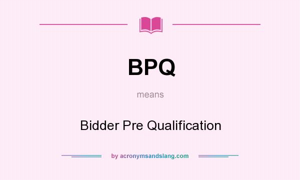 What does BPQ mean? It stands for Bidder Pre Qualification