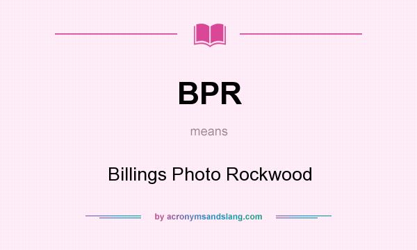 What does BPR mean? It stands for Billings Photo Rockwood