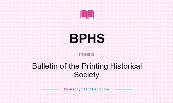 What does BPHS mean? It stands for Bulletin of the Printing Historical Society