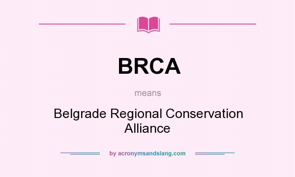 What does BRCA mean? It stands for Belgrade Regional Conservation Alliance