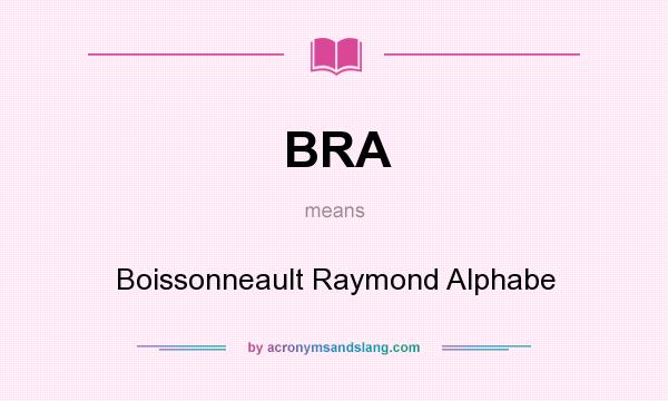 What does BRA mean? It stands for Boissonneault Raymond Alphabe