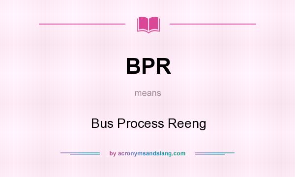 What does BPR mean? It stands for Bus Process Reeng