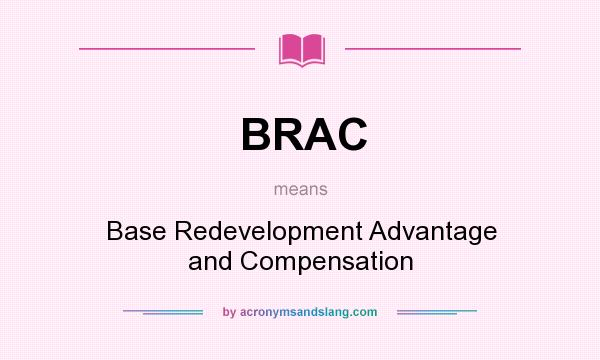 What does BRAC mean? It stands for Base Redevelopment Advantage and Compensation