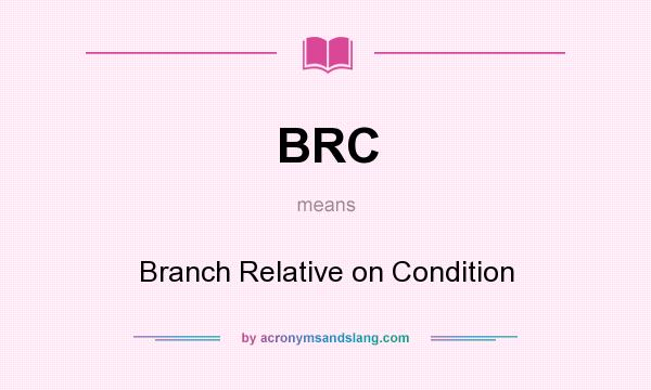 What does BRC mean? It stands for Branch Relative on Condition