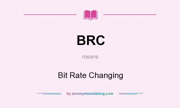 What does BRC mean? It stands for Bit Rate Changing