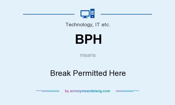 What does BPH mean? It stands for Break Permitted Here