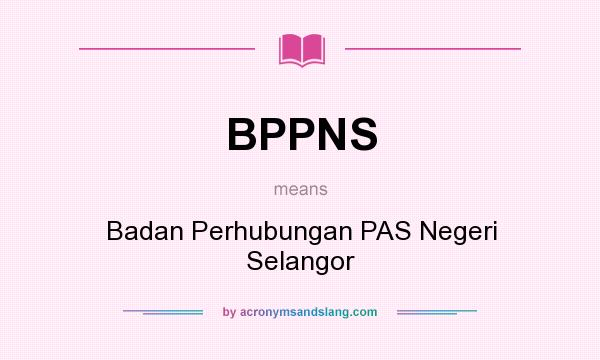 What does BPPNS mean? It stands for Badan Perhubungan PAS Negeri Selangor