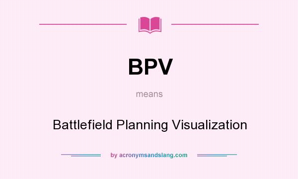 What does BPV mean? It stands for Battlefield Planning Visualization