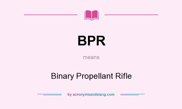 What does BPR mean? It stands for Binary Propellant Rifle