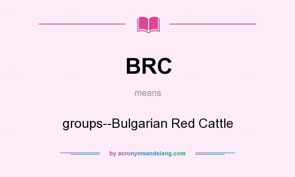 What does BRC mean? It stands for groups--Bulgarian Red Cattle