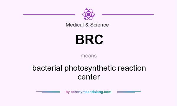 What does BRC mean? It stands for bacterial photosynthetic reaction center