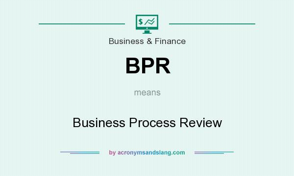 What does BPR mean? It stands for Business Process Review