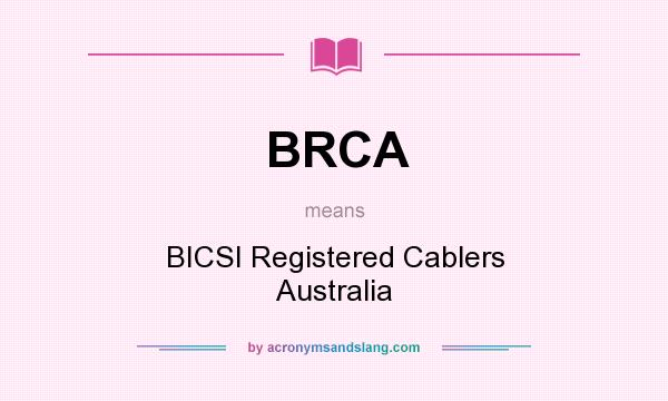 What does BRCA mean? It stands for BICSI Registered Cablers Australia