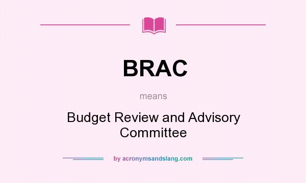 What does BRAC mean? It stands for Budget Review and Advisory Committee