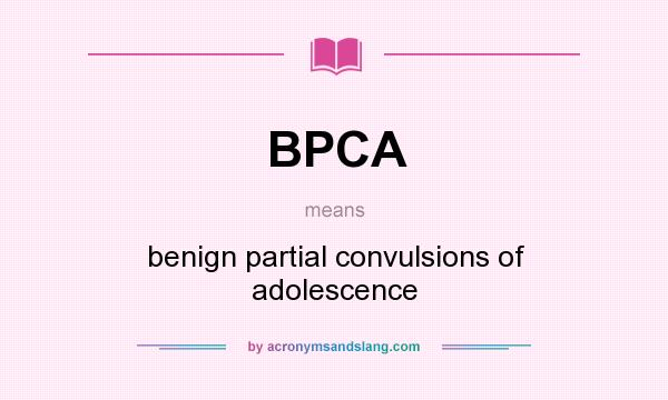 What does BPCA mean? It stands for benign partial convulsions of adolescence