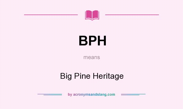What does BPH mean? It stands for Big Pine Heritage