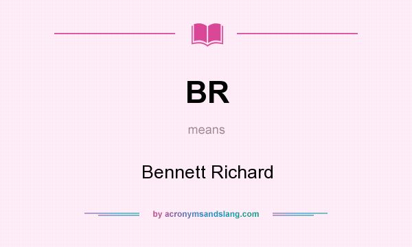 What does BR mean? It stands for Bennett Richard