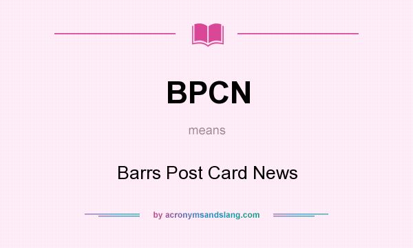 What does BPCN mean? It stands for Barrs Post Card News