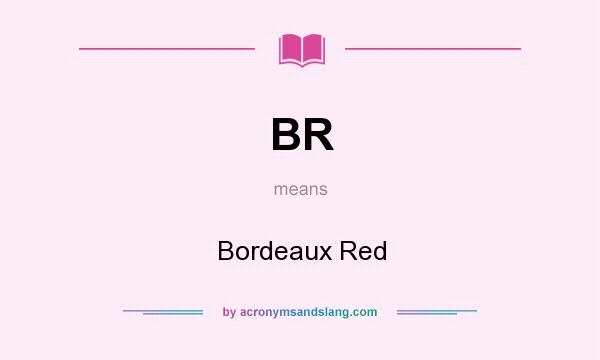 What does BR mean? It stands for Bordeaux Red