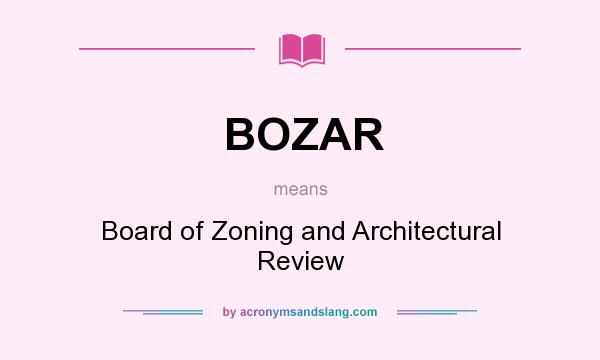 What does BOZAR mean? It stands for Board of Zoning and Architectural Review