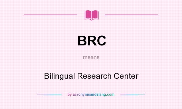 What does BRC mean? It stands for Bilingual Research Center