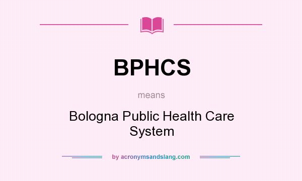 What does BPHCS mean? It stands for Bologna Public Health Care System