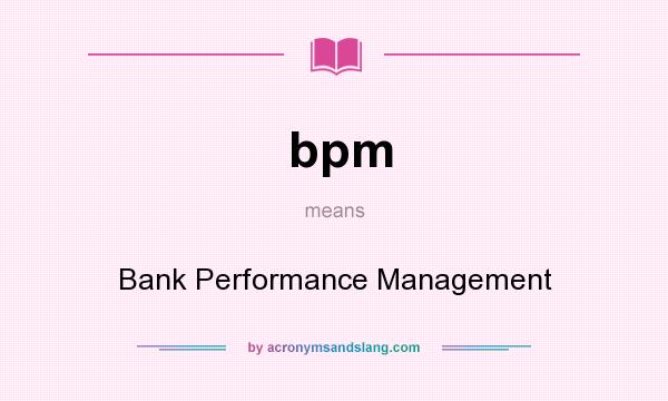 What does bpm mean? It stands for Bank Performance Management