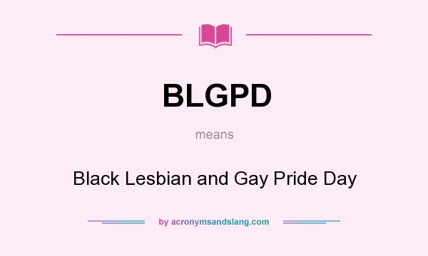 What does BLGPD mean? It stands for Black Lesbian and Gay Pride Day