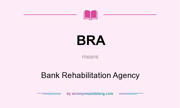 What does BRA mean? It stands for Bank Rehabilitation Agency
