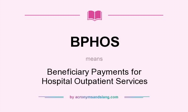 What does BPHOS mean? It stands for Beneficiary Payments for Hospital Outpatient Services
