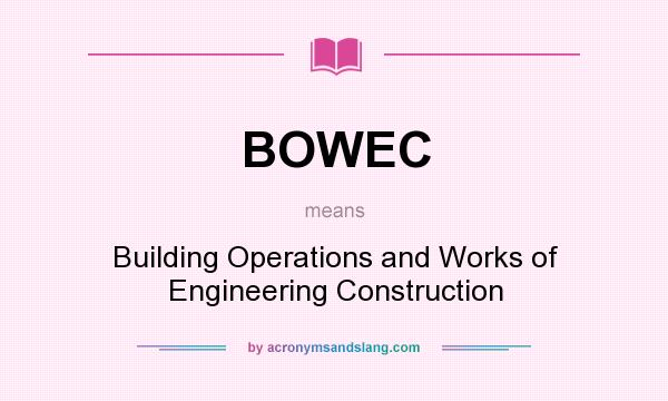 What does BOWEC mean? It stands for Building Operations and Works of Engineering Construction