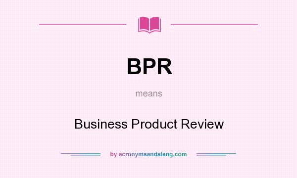 What does BPR mean? It stands for Business Product Review