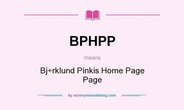 What does BPHPP mean? It stands for Bj÷rklund Pinkis Home Page Page
