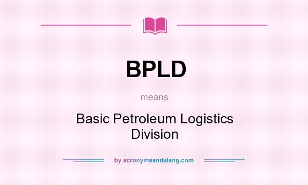 What does BPLD mean? It stands for Basic Petroleum Logistics Division