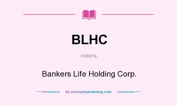 What does BLHC mean? It stands for Bankers Life Holding Corp.