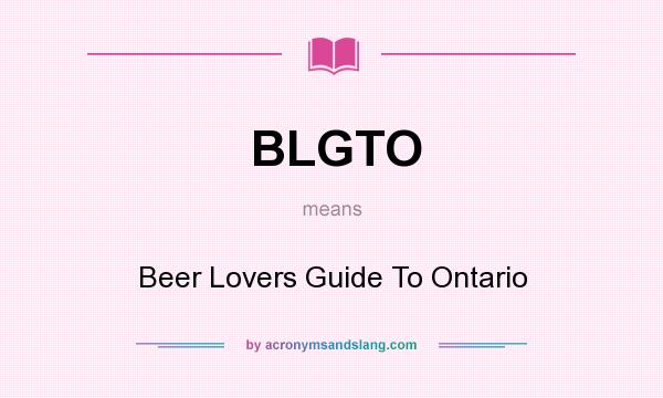 What does BLGTO mean? It stands for Beer Lovers Guide To Ontario