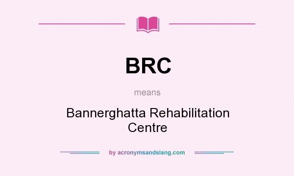 What does BRC mean? It stands for Bannerghatta Rehabilitation Centre