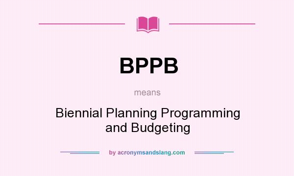 What does BPPB mean? It stands for Biennial Planning Programming and Budgeting