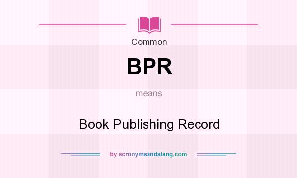 What does BPR mean? It stands for Book Publishing Record