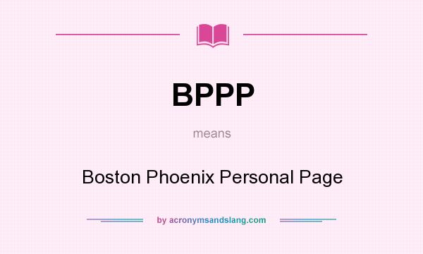 What does BPPP mean? It stands for Boston Phoenix Personal Page