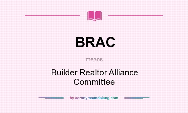What does BRAC mean? It stands for Builder Realtor Alliance Committee