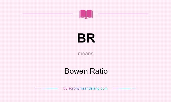 What does BR mean? It stands for Bowen Ratio