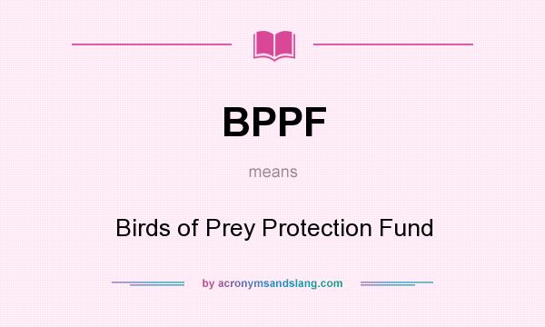 What does BPPF mean? It stands for Birds of Prey Protection Fund