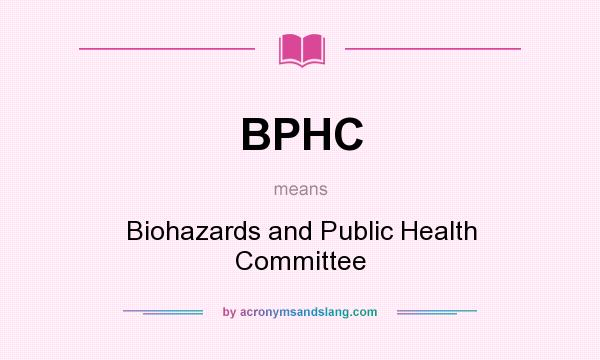 What does BPHC mean? It stands for Biohazards and Public Health Committee