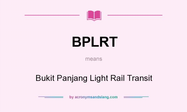 What does BPLRT mean? It stands for Bukit Panjang Light Rail Transit
